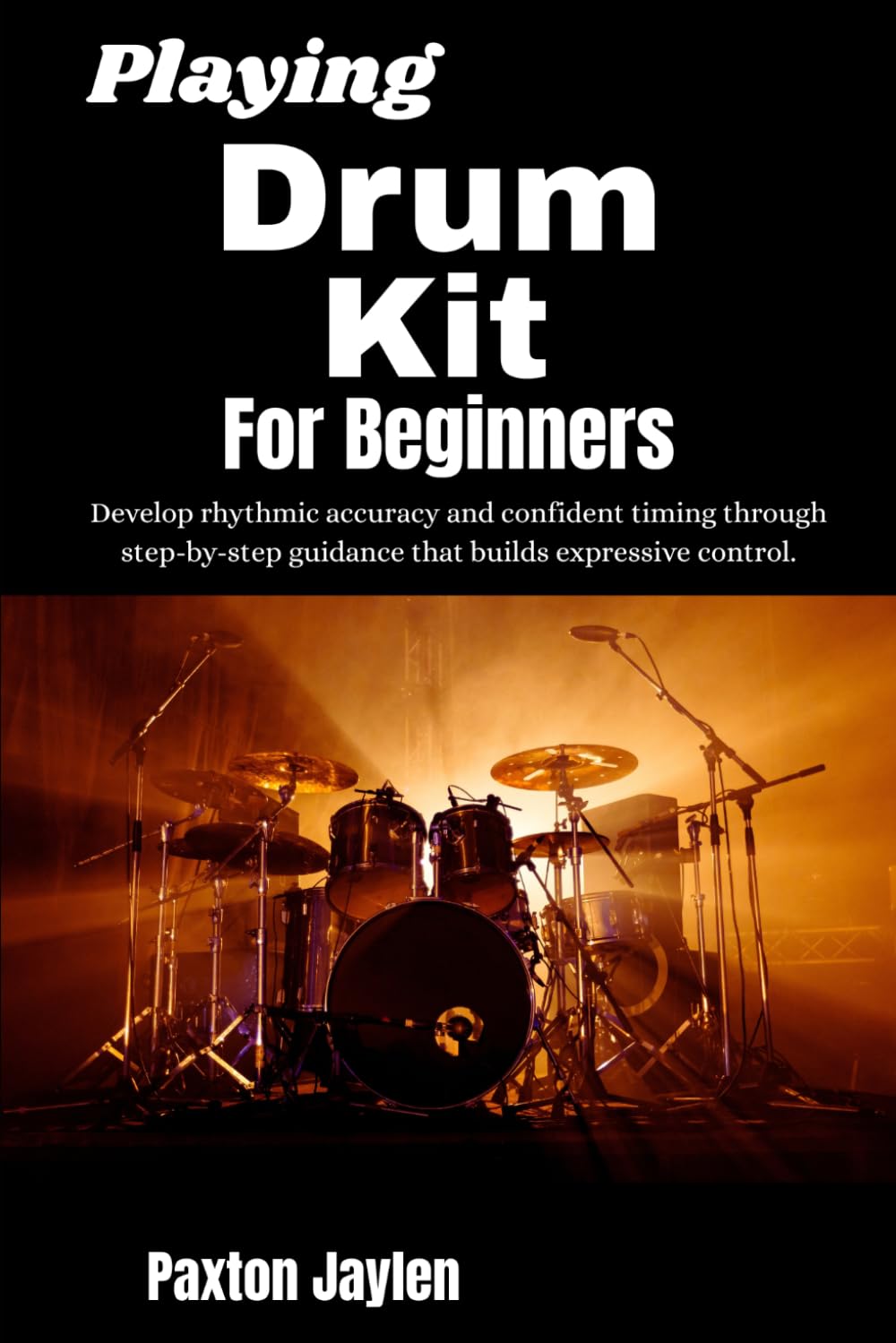 Playing Drum Kit For Beginner: Develop rhythmic accuracy and confident timing through step-by-step guidance that builds expressive control.