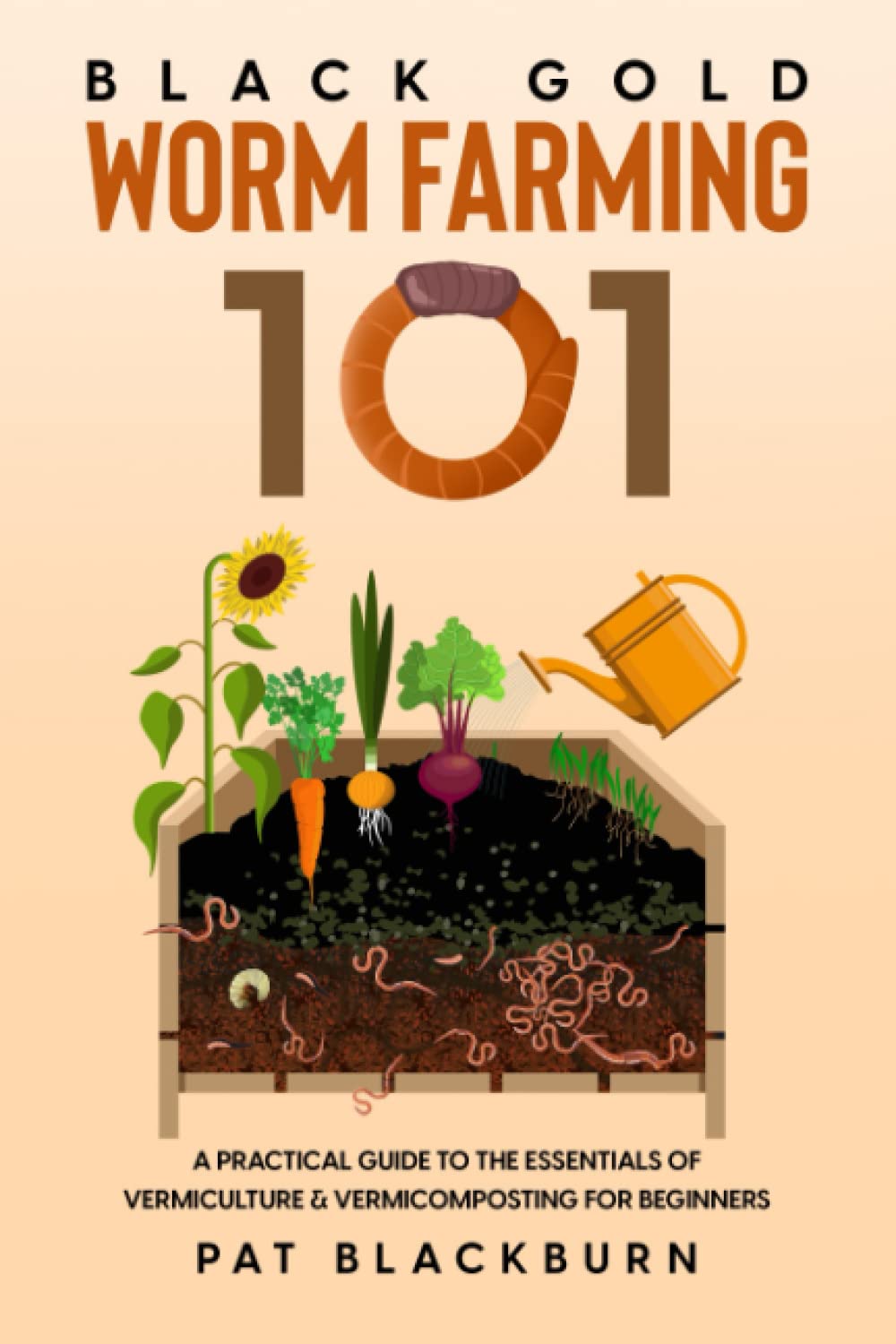 Black Gold - Worm Farming 101: A Practical Guide to the Essentials of Vermiculture & Vermicomposting for Beginners