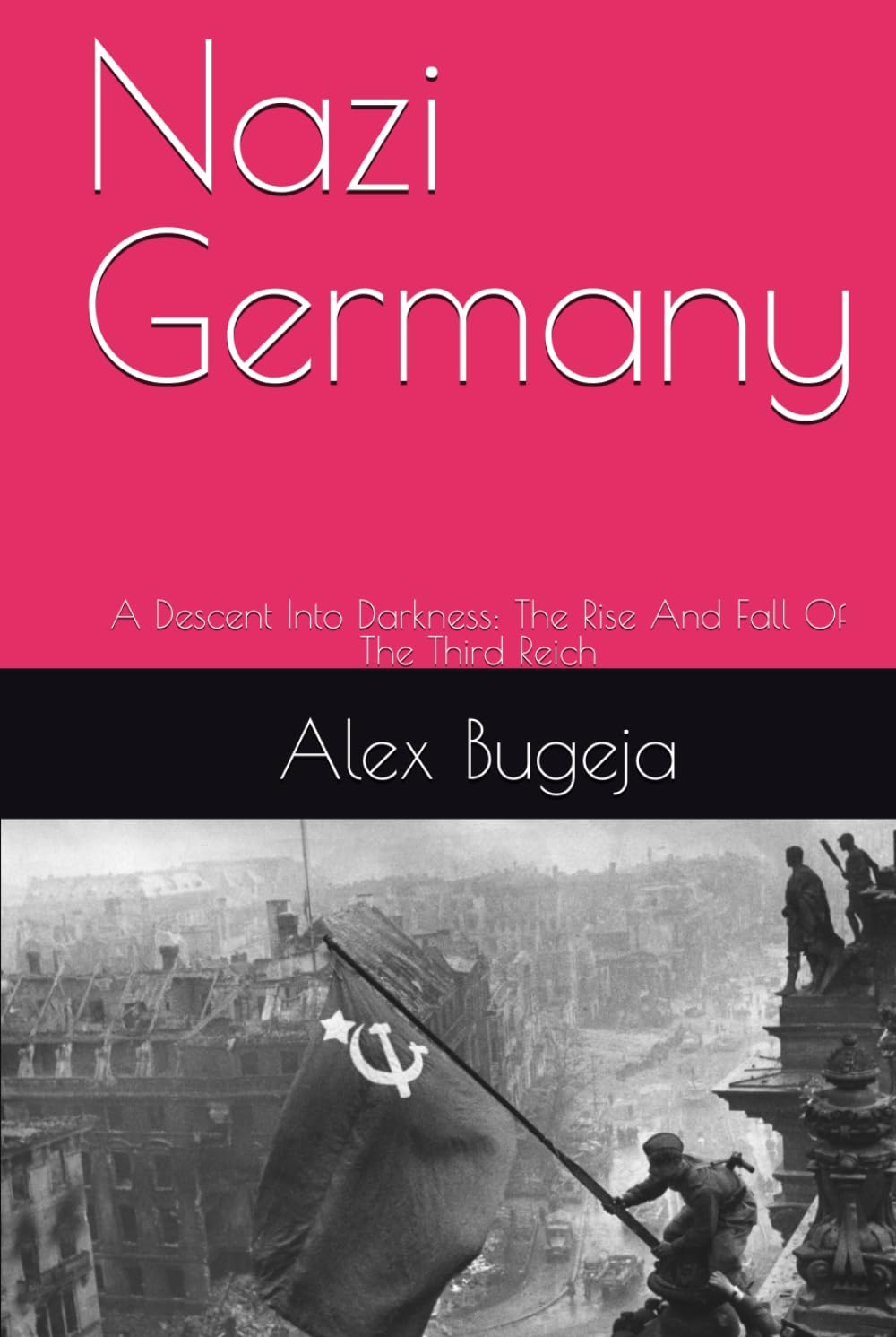 Nazi Germany: A Descent Into Darkness: The Rise And Fall Of The Third Reich