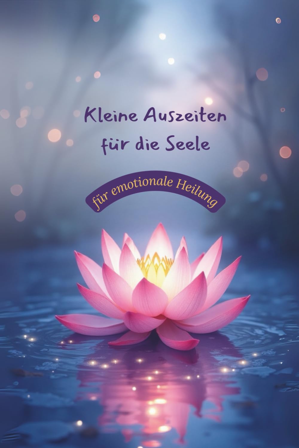 Kleine Auszeiten für die Seele - für emotionale Heilung: 18 geführte Reisen für mehr innere Ruhe, emotionale Stabilität und sanfte Selbstheilung