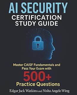 AI Security Certification Study Guide: Master CAISF Fundamentals and Pass Your Exam with 500+ Practice Questions