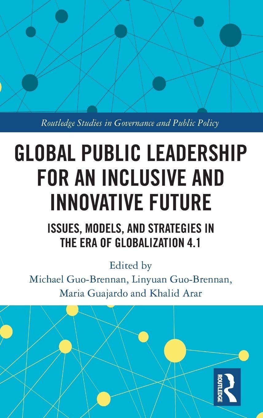 Global Public Leadership for an Inclusive and Innovative Future: Issues, Models, and Strategies in the Era of Globalization 4.1 (Routledge Studies in Governance and Public Policy)