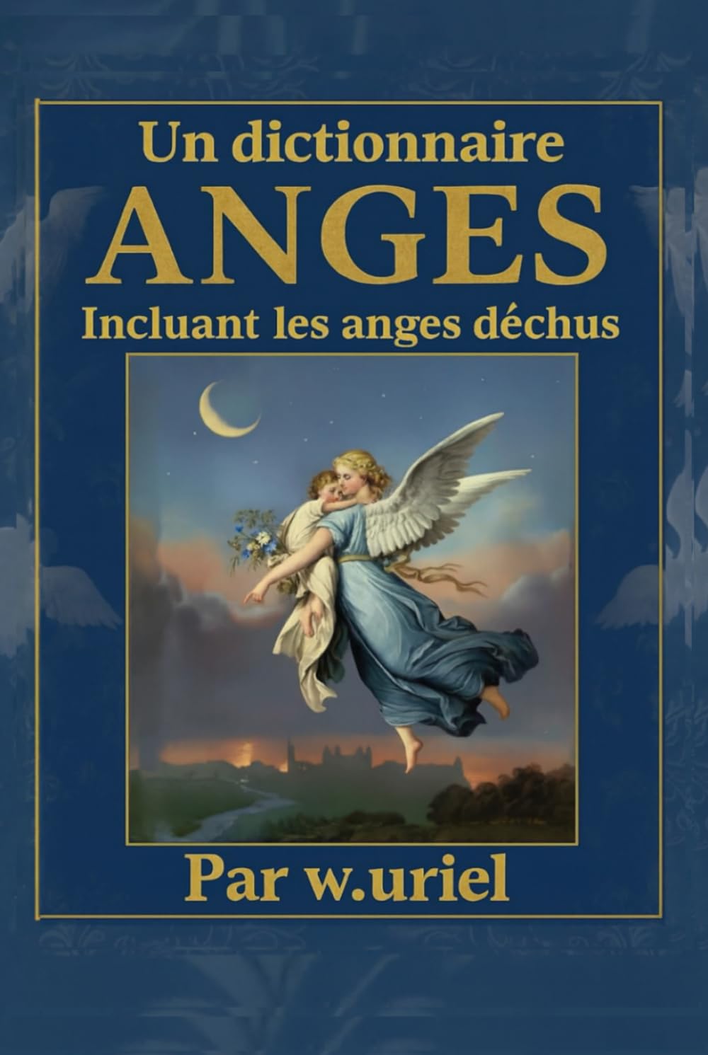 Un dictionnaire des anges incluant les anges déchus (illustré en couleur): The dictionary of angels