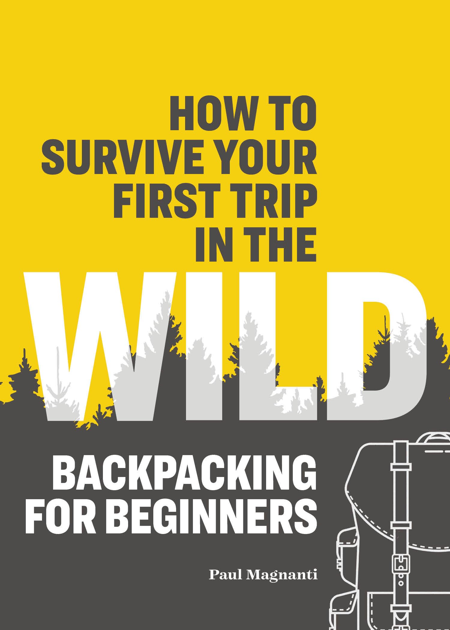How to Survive Your First Trip in the Wild: Backpacking for Beginners Paperback – 3 September 2019