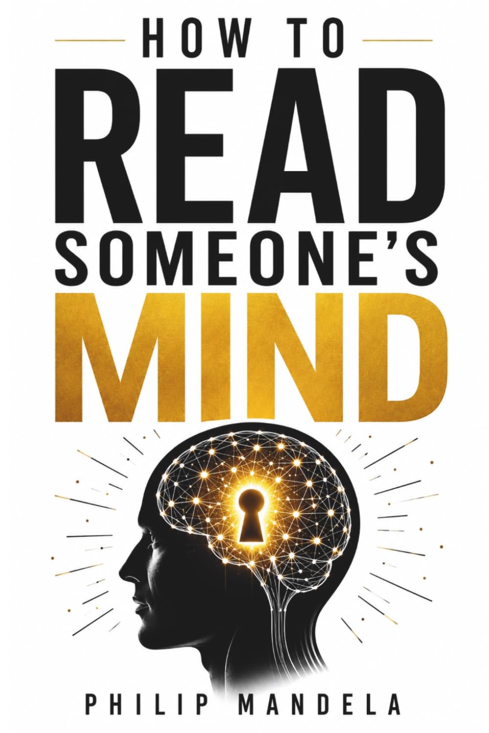 HOW TO READ SOMEONE’S MIND: Master the Art of Understanding Human Behavior, Body Language, Emotional Intelligence, and Hidden Signals People Reveal Every Day