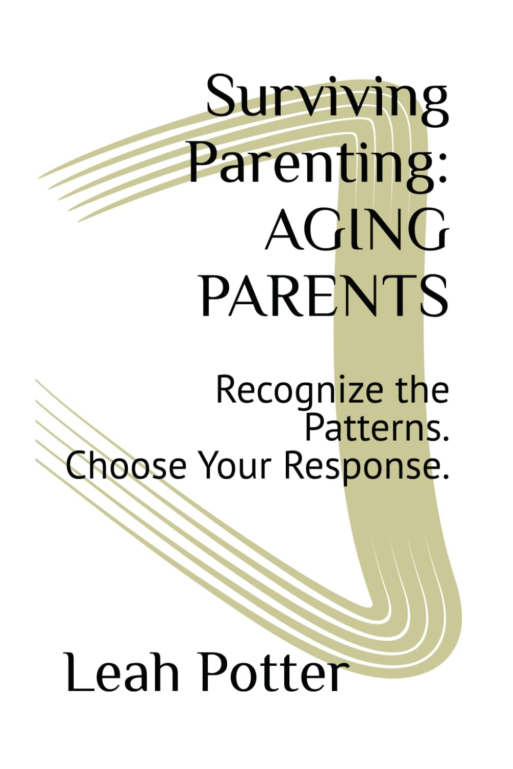 Surviving Parenting: AGING PARENTS: Recognize the Patterns. Choose Your Response. (The Surviving Series)