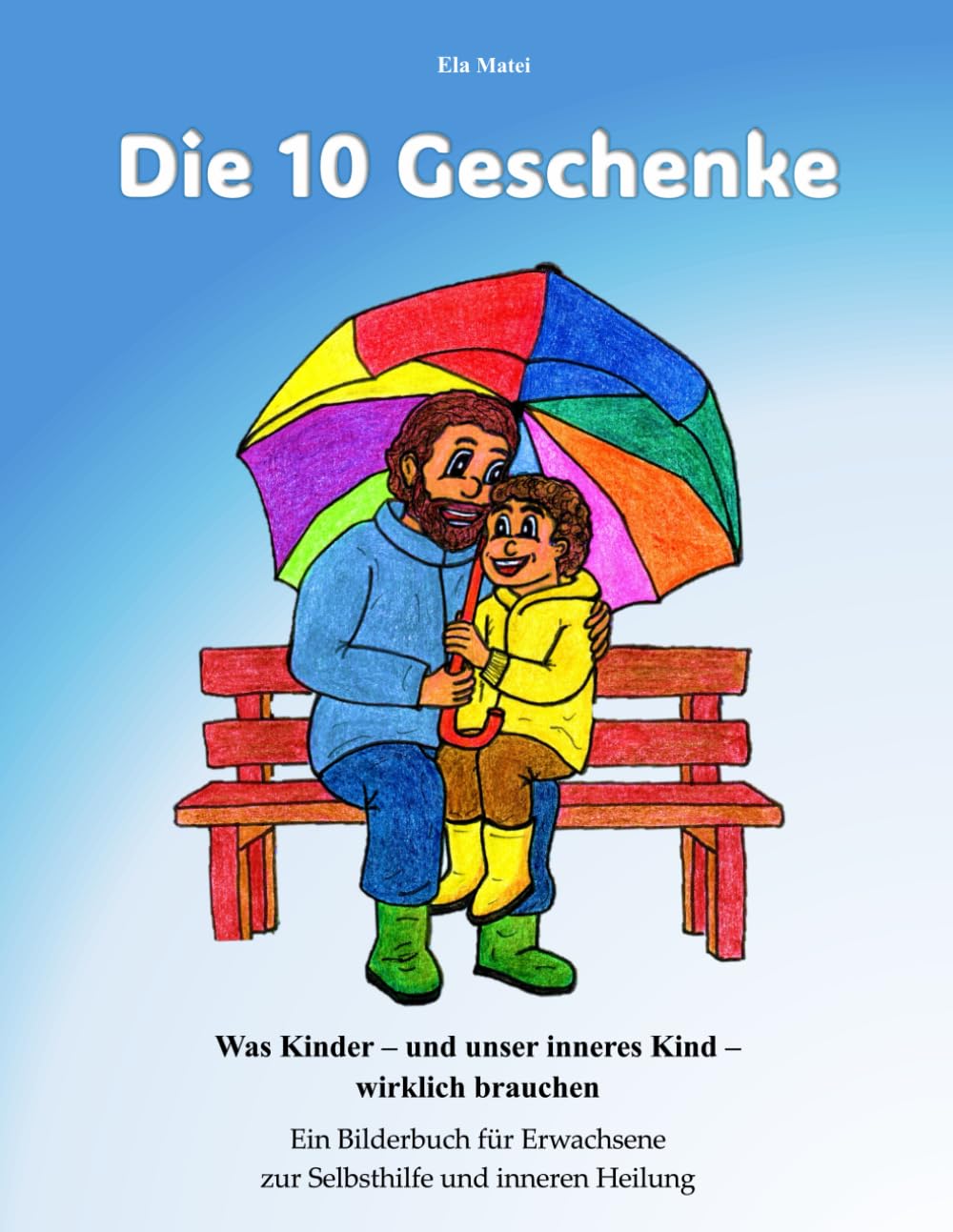 "Die 10 Geschenke": Was Kinder – und unser inneres Kind – wirklich brauchen Ein Bilderbuch für Erwachsene Zur Selbsthilfe und inneren Heilung