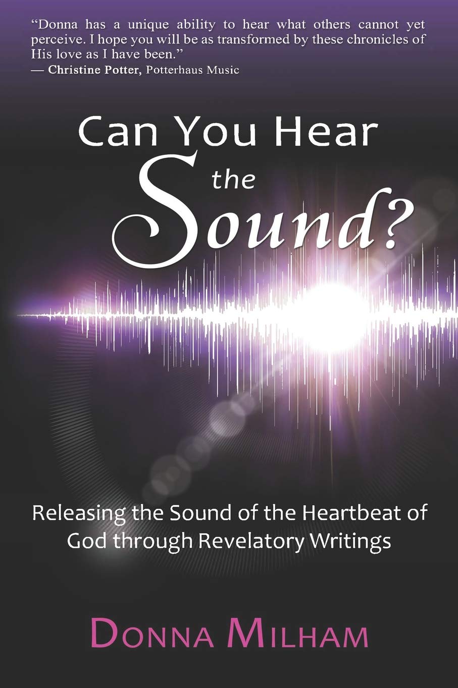 Can You Hear the Sound?:: Releasing the Sound of the Heartbeat of God through Revelatory Writings