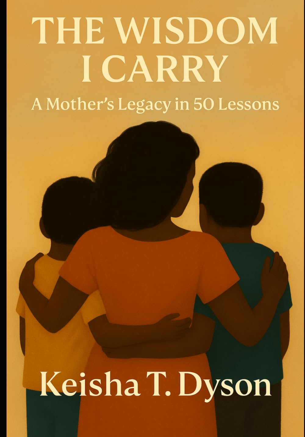 The Wisdom I Carry: A Mother's Legacy in 50 Lessons