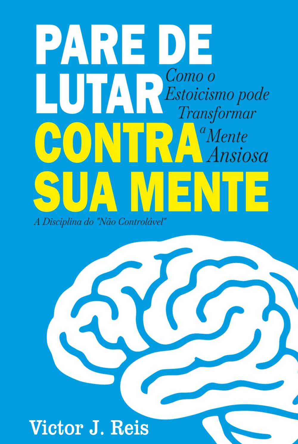 PARE DE LUTAR CONTRA SUA MENTE: Como o estoicismo pode transformar a mente ansiosa