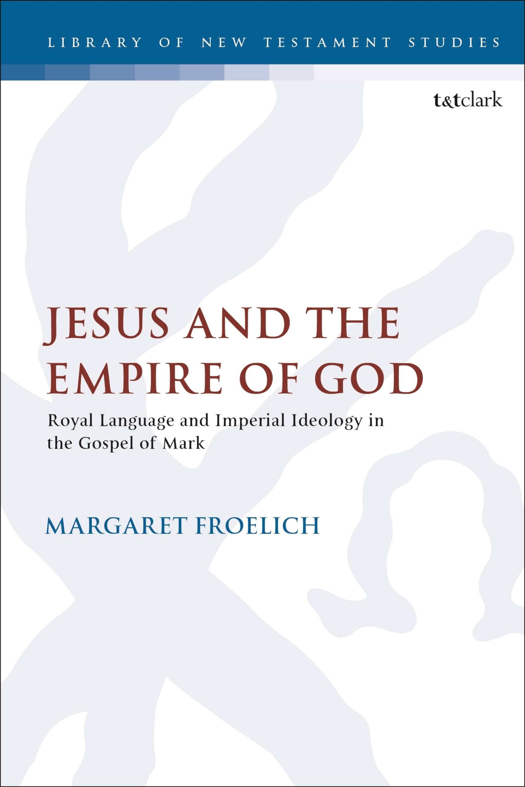 Jesus and the Empire of God: Royal Language and Imperial Ideology in the Gospel of Mark (The Library of New Testament Studies)