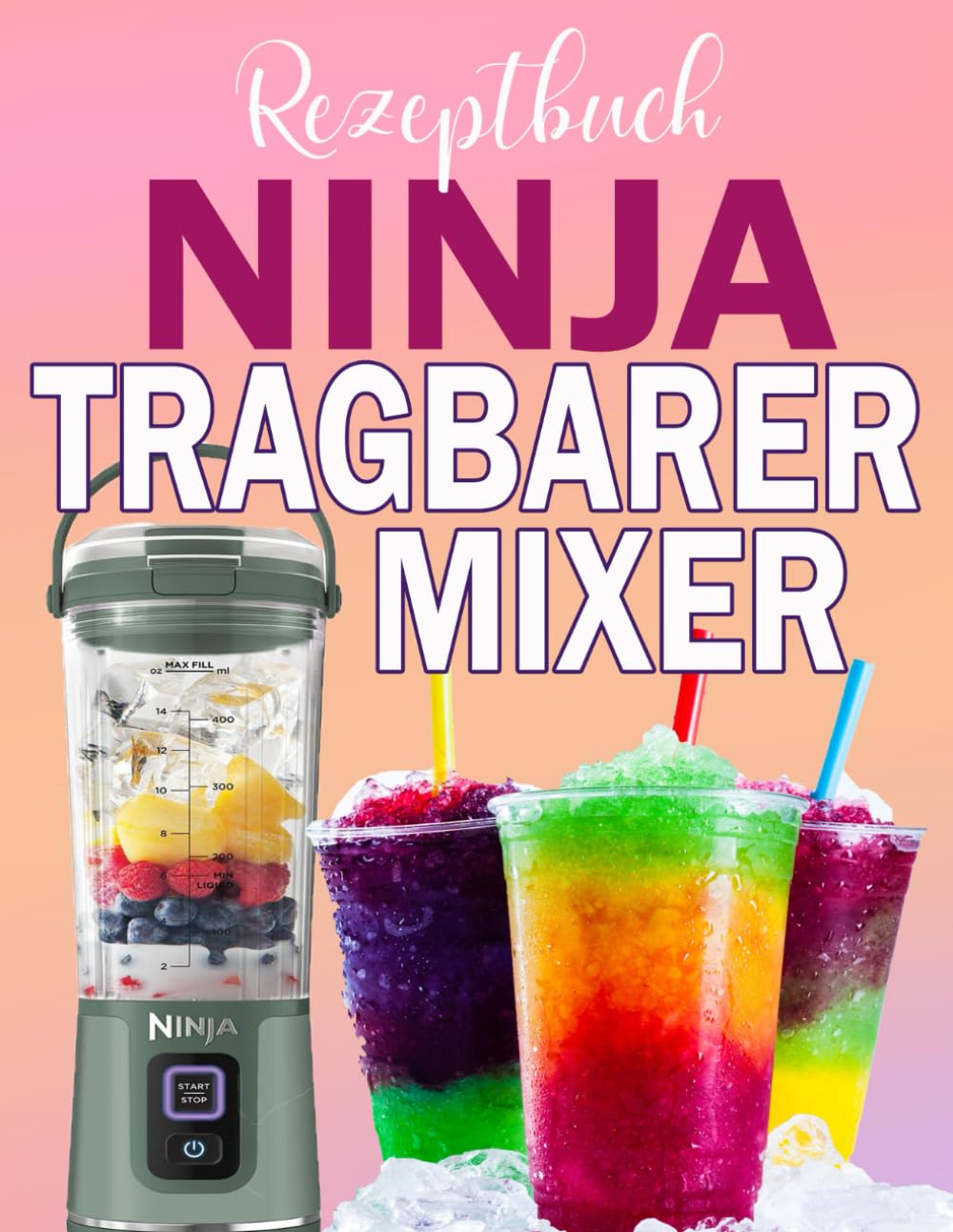 Ninja tragbarer Mixer Rezeptbuch: Smoothies, Getränke, Kompotte, Pürees & schnelle kalte Rezepte