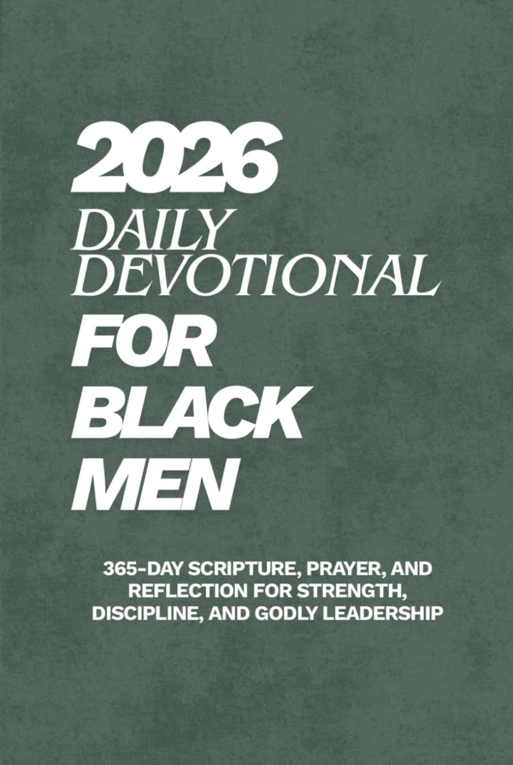 Daily Devotional for Black Men 2026: 365-Day Scripture, Prayer, and Reflection for Strength, Discipline, and Godly Leadership