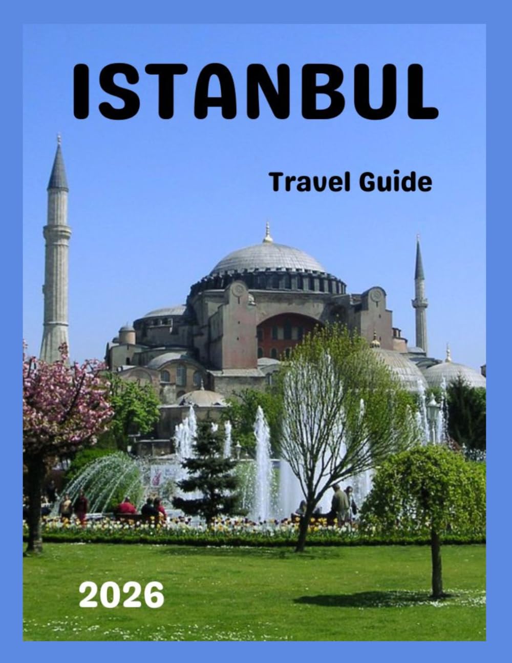 Istanbul Travel Guide 2026/2027: A Thoughtful Journey Through History, Culture, Food and Local Life.