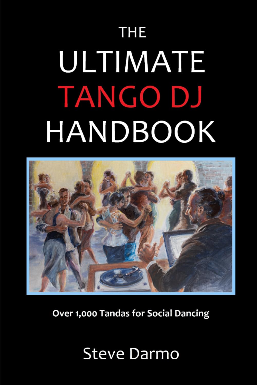 The Ultimate Tango DJ Handbook: Over 1,000 Tandas for Social Dancing