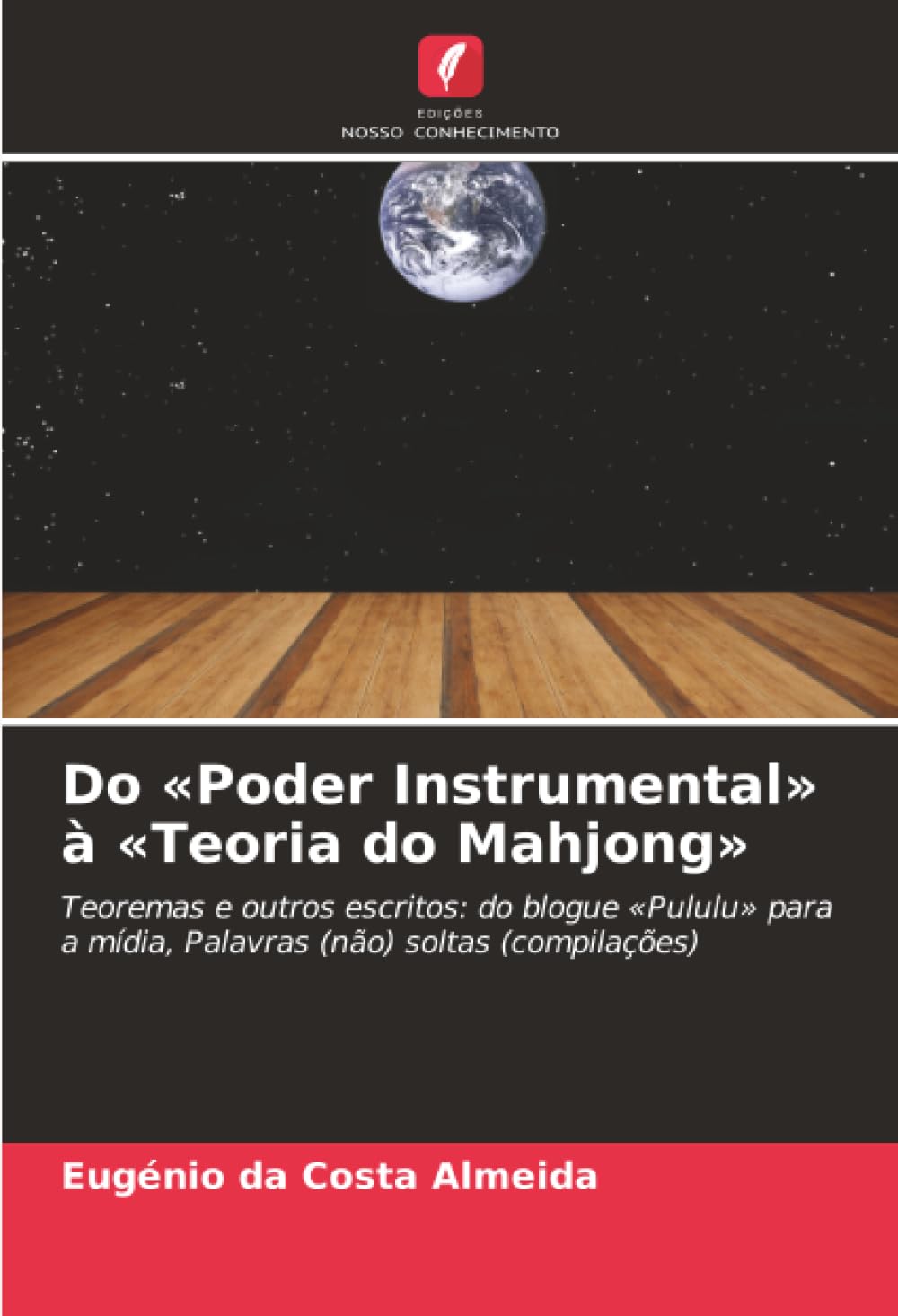 Do «Poder Instrumental» à «Teoria do Mahjong»: Teoremas e outros escritos: do blogue «Pululu» para a mídia, Palavras (não) soltas (compilações)