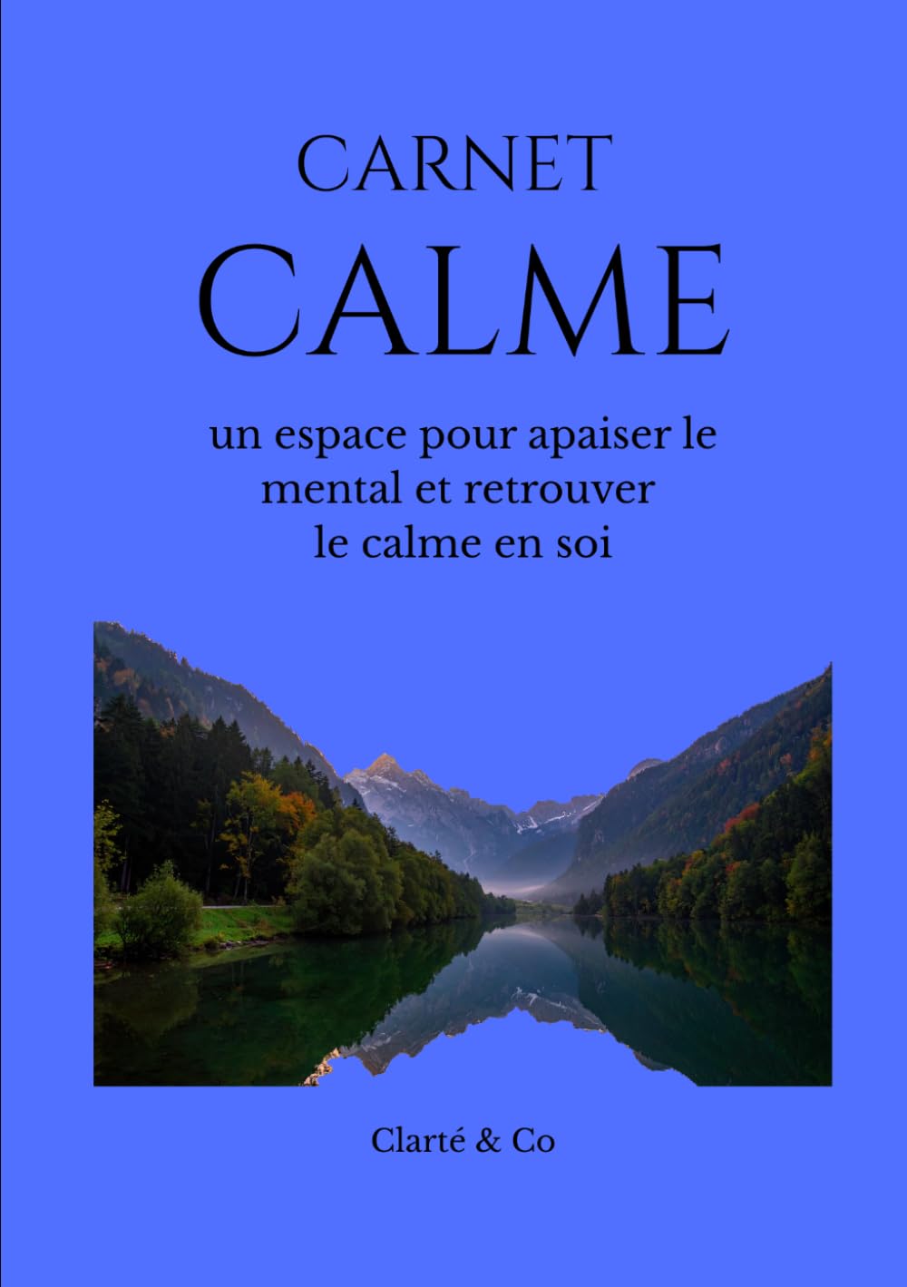 Carnet Calme: un espace pour apaiser le mental et retrouver le calme en soi (Carnets Clarté & Co)