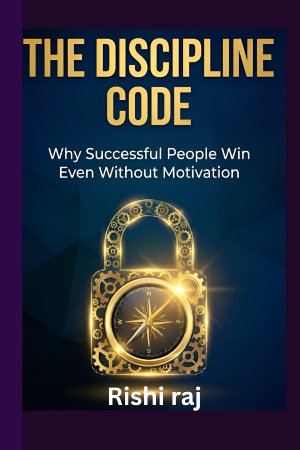 THE DISCIPLINE CODE: Why Successful People Win Even Without Motivation (Self-Help, Personal Growth, Motivation)