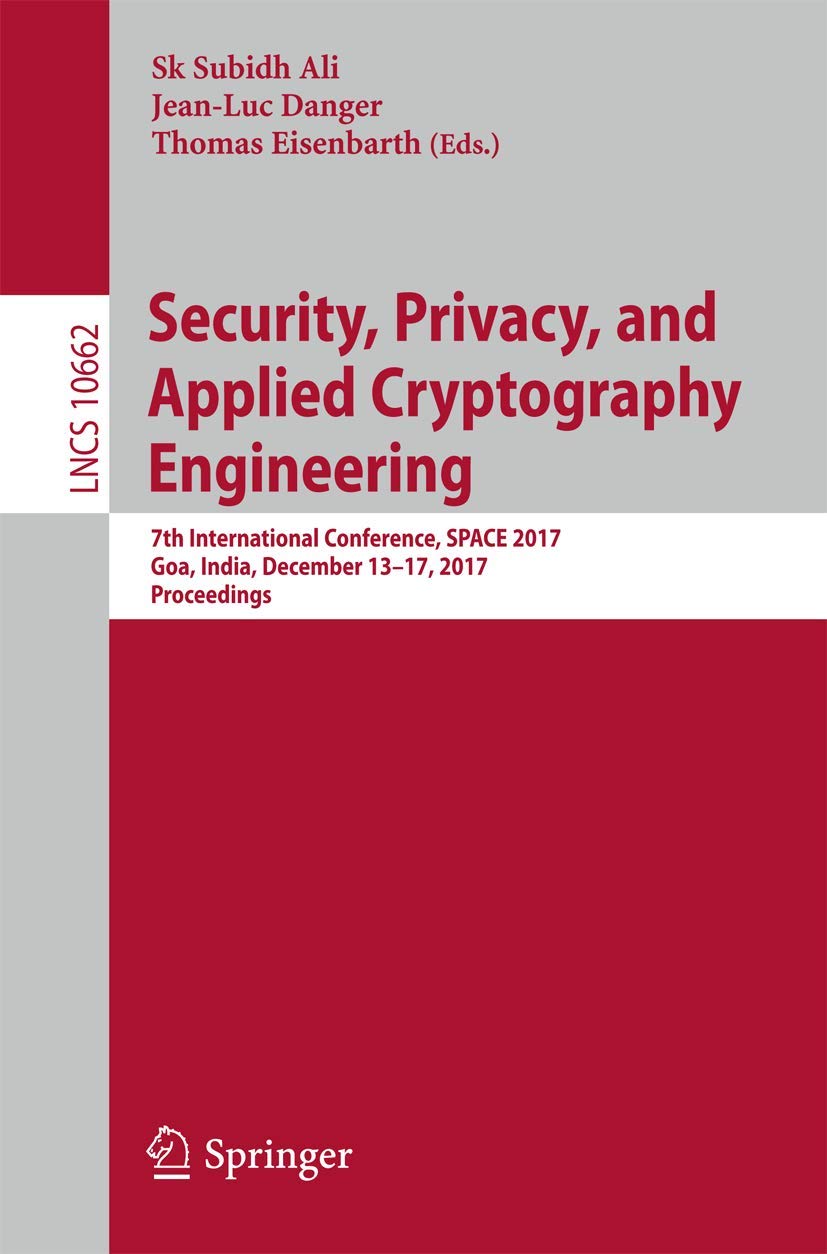 Security, Privacy, and Applied Cryptography Engineering: 7th International Conference, SPACE 2017, Goa, India, December 13-17, 2017, Proceedings: 10662 (Lecture Notes in Computer Science, 10662)