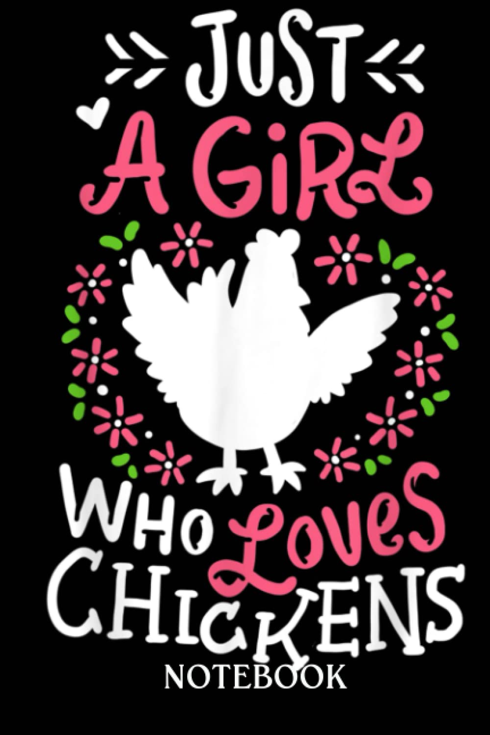 Chicken Just A Girl Who Loves Chickens: Journal/Notebook perfect Funny Gift for Girl, Teens, Women or Students for Birthdays, Christmas