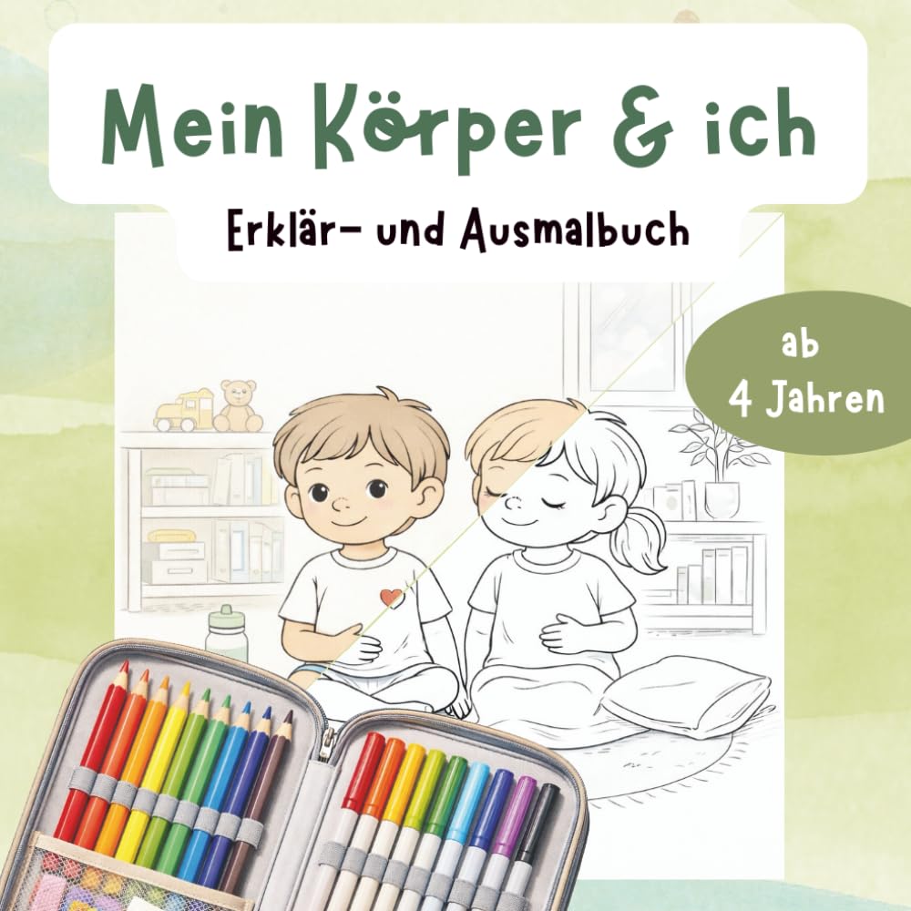 Mein Körper und ich: Ein Erklär- und Ausmalbuch: Körper verstehen, Gefühle spüren & eigene Grenzen stärken. Ein Erklär- und Ausmalbuch über Selbstbestimmung & Selbstfürsorge für Kinder ab 4 Jahren.