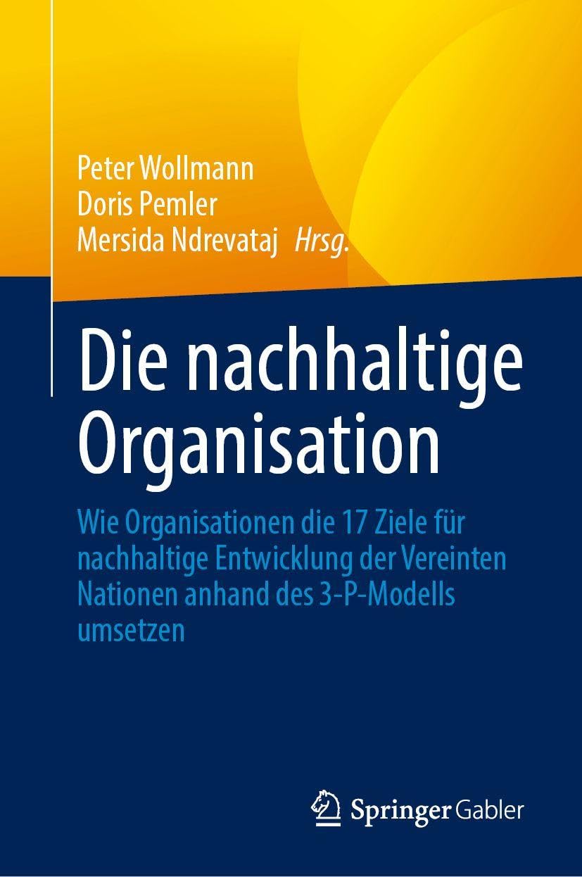 Die nachhaltige Organisation: Wie Organisationen die 17 Ziele für nachhaltige Entwicklung der Vereinten Nationen anhand des 3‑P‑Modells umsetzen