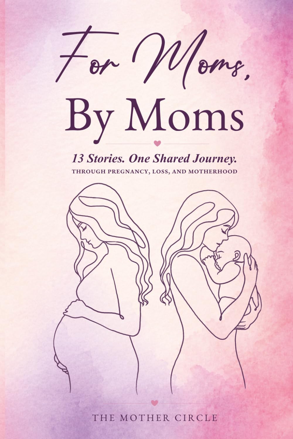 For Moms, By Moms: 13 Real Stories of Pregnancy, Birth, Motherhood, Loss, and Strength