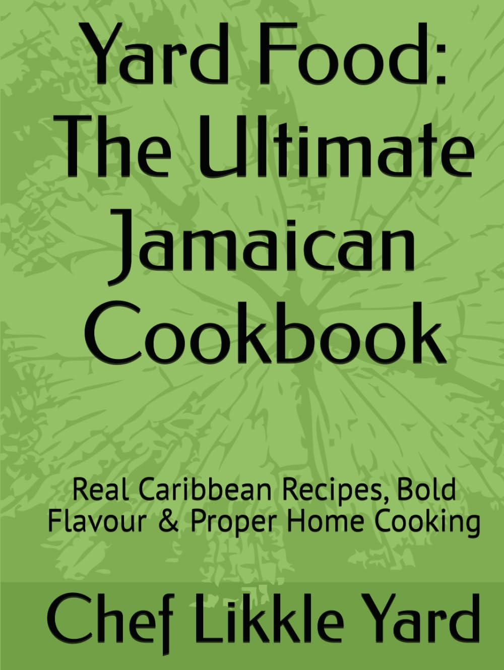 Yard Food: The Ultimate Jamaican Cookbook: Real Caribbean Recipes, Bold Flavour & Proper Home Cooking