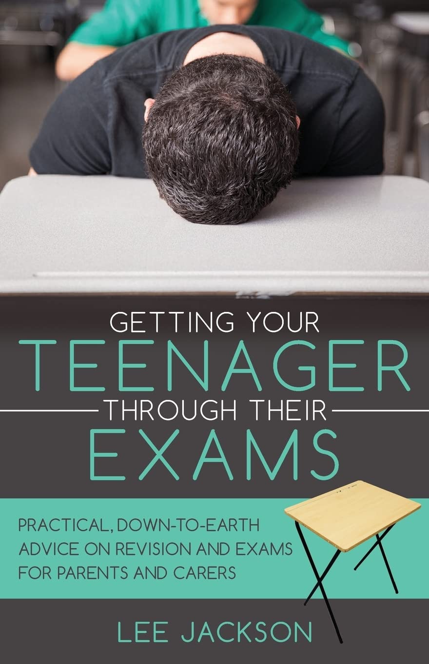 Getting Your Teenager Through Their Exams: Practical, down to earth advice on revision and exams for parents and carers (Get Good® Guidebooks by Lee Jackson)