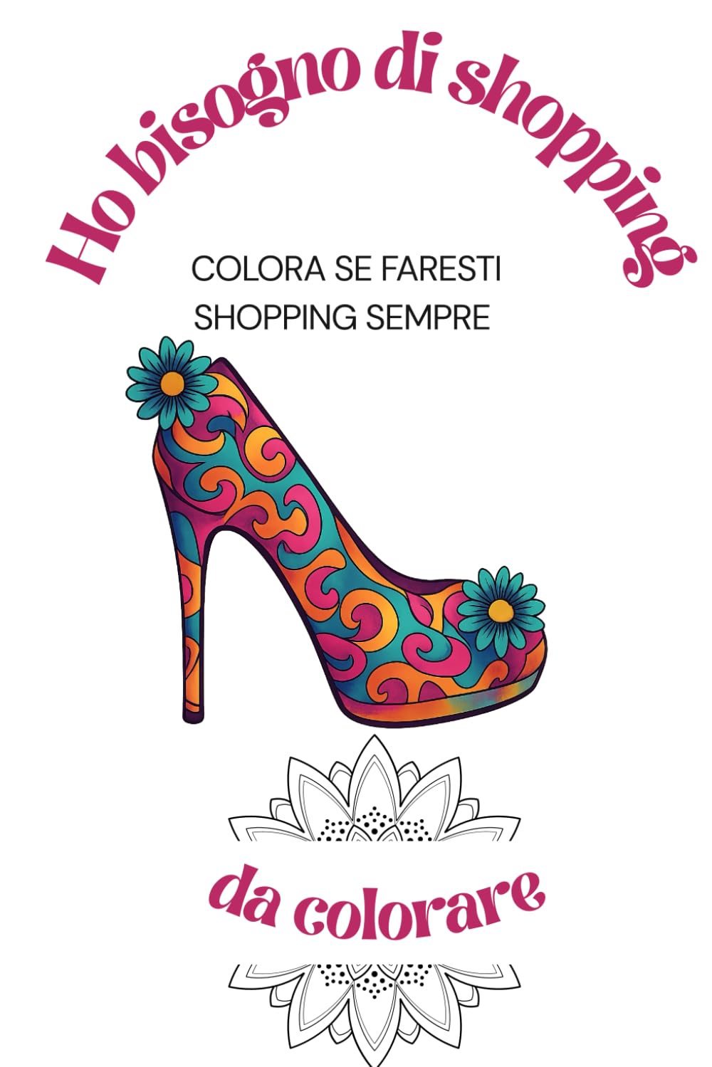 Ho bisogno di shopping: Libro da colorare semiserio per chi ama lo shopping