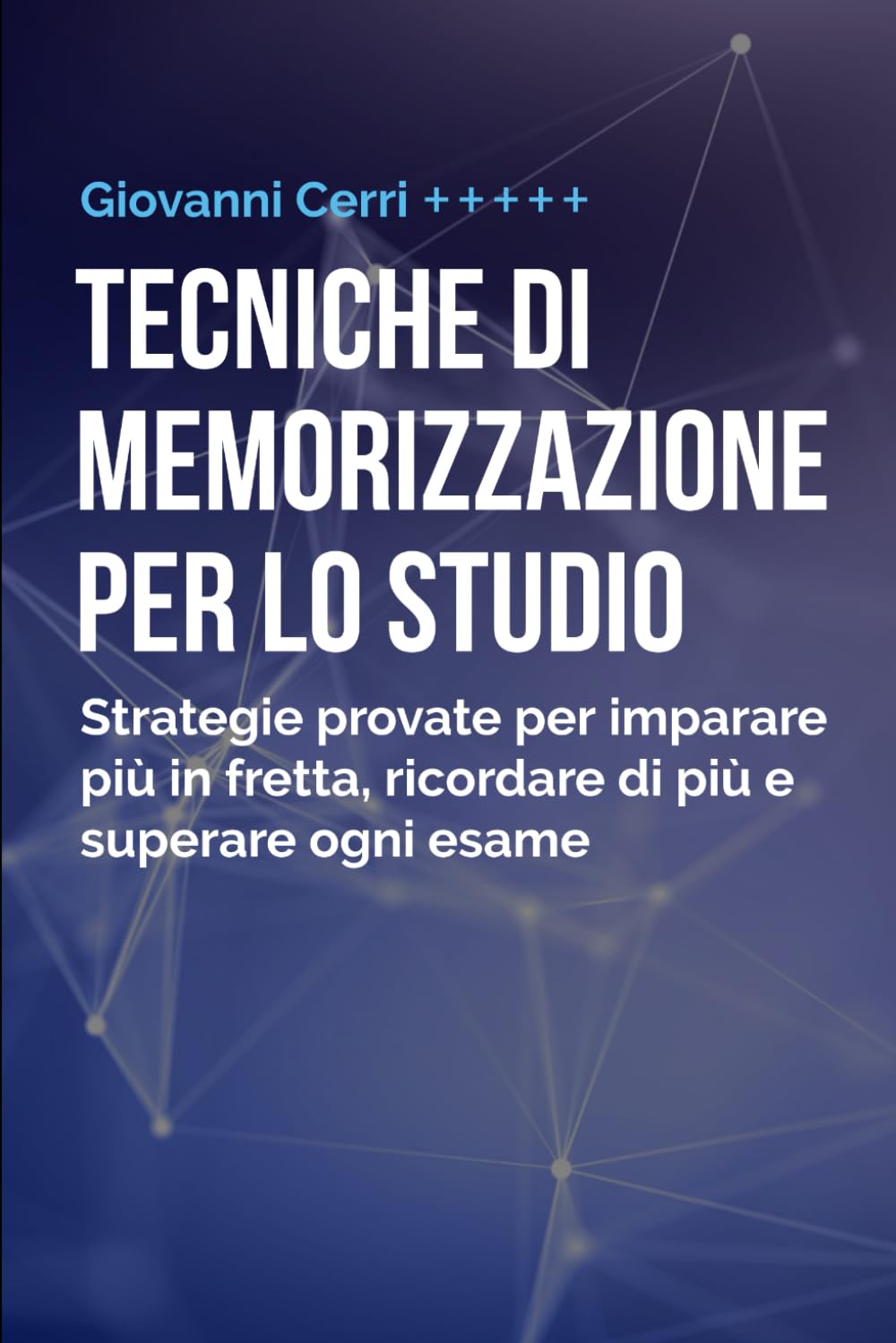 Tecniche Di Memorizzazione Per Lo Studio: Strategie Provate per Imparare Più In Fretta, Ricordare di Più e Superare Ogni Esame