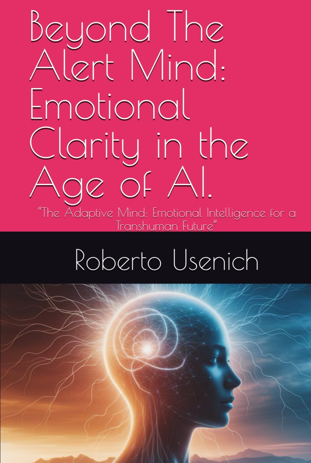 Beyond The Alert Mind: Emotional Clarity in the Age of AI.: “The Adaptive Mind: Emotional Intelligence for a Transhuman Future”