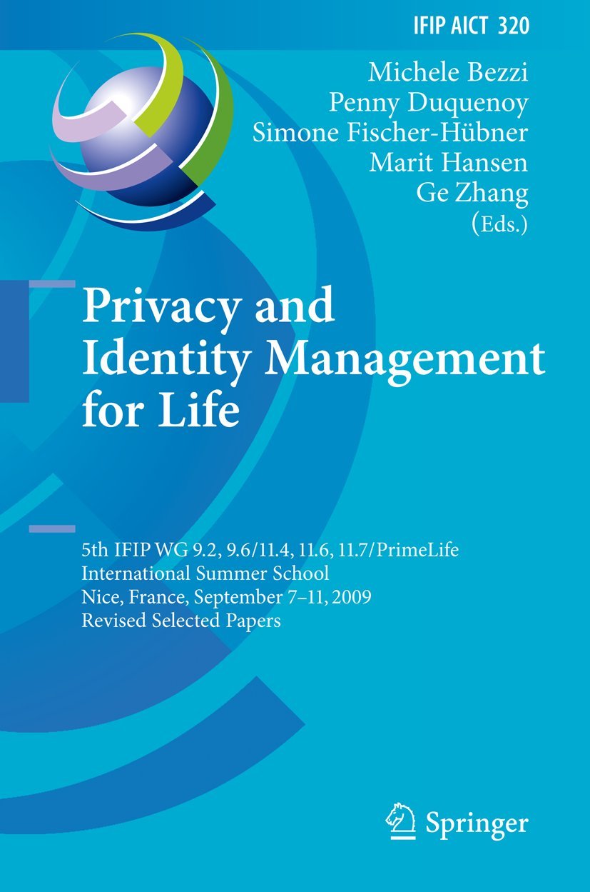 Privacy and Identity Management for Life: 5th IFIP WG 9.2, 9.6/11.4, 11.6, 11.7/PrimeLife International Summer School, Nice, France, September 7-11, ... and Communication Technology, 320)