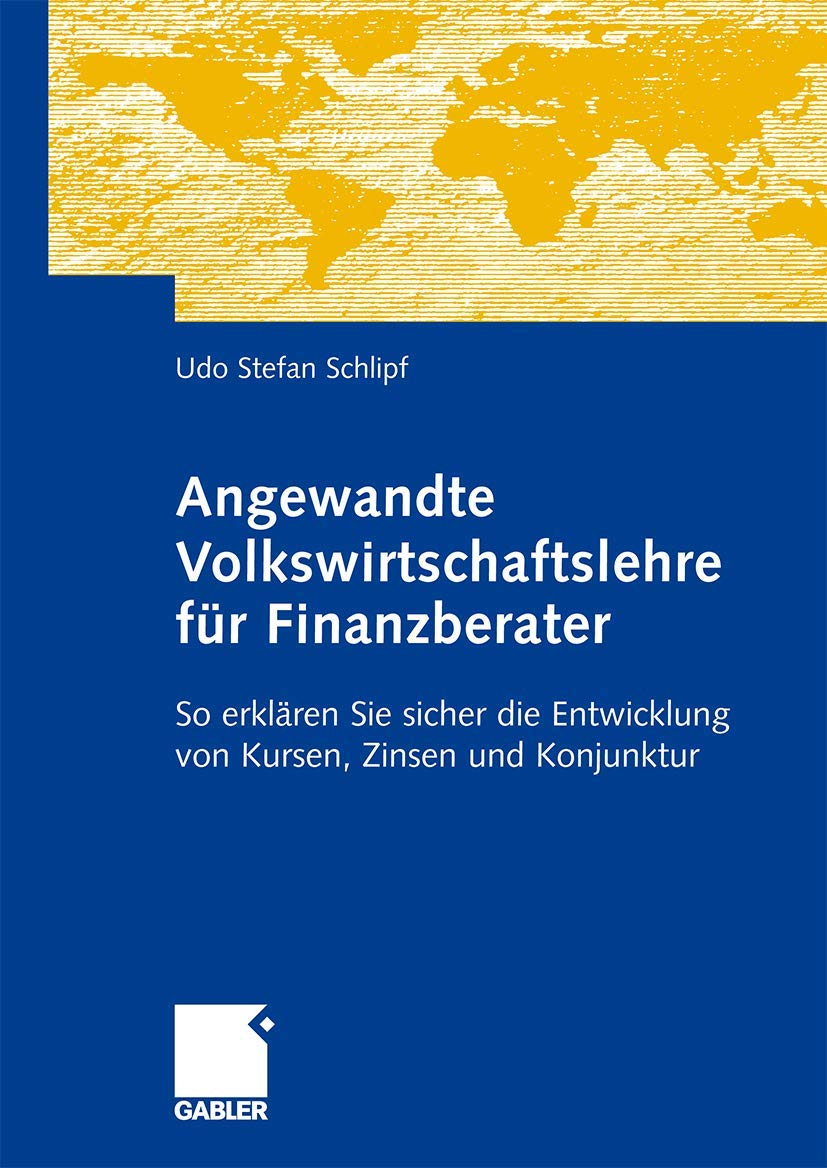 Angewandte Volkswirtschaftslehre für Finanzberater: So erklären Sie sicher die Entwicklung von Kursen, Zinsen und Konjunktur (German Edition)