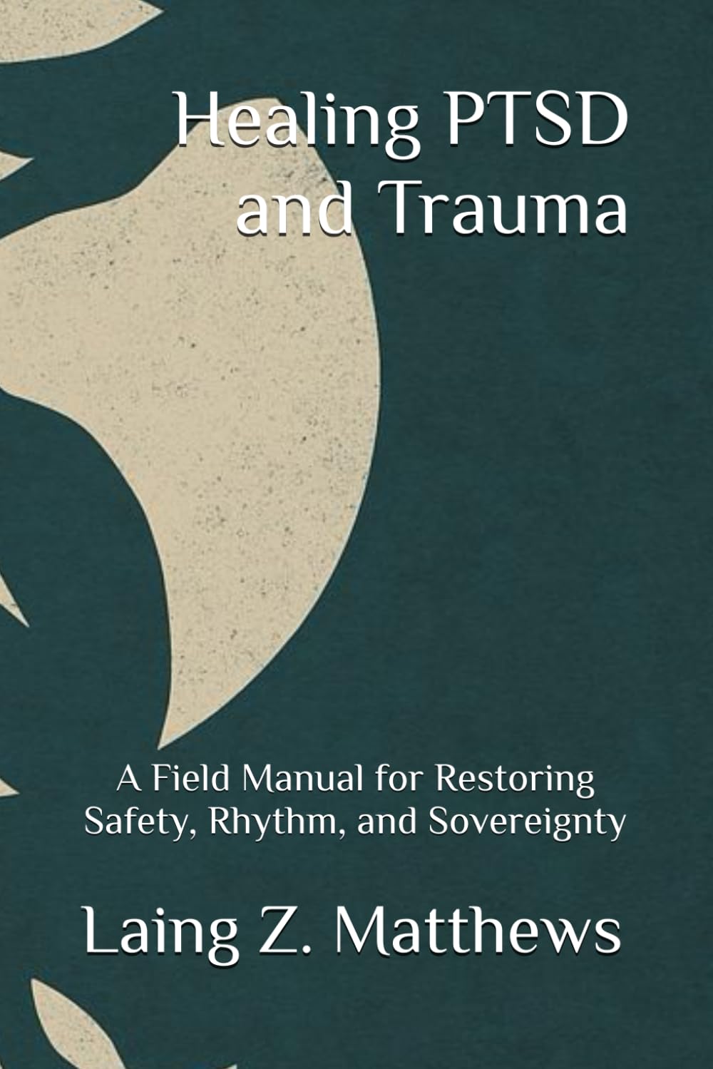 Healing PTSD and Trauma: A Field Manual for Restoring Safety, Rhythm, and Sovereignty (The Healing Handbooks Simple Spiritual Remedies for Modern Disease)