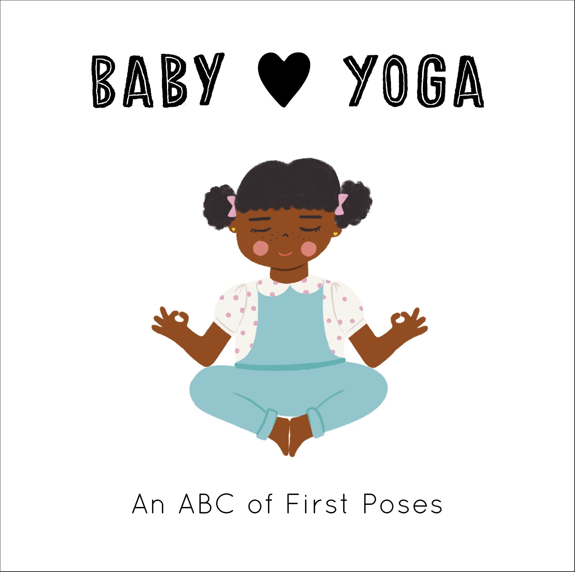 Baby Loves Yoga: An ABC of First Poses (Volume 4) (Baby Loves, 4)