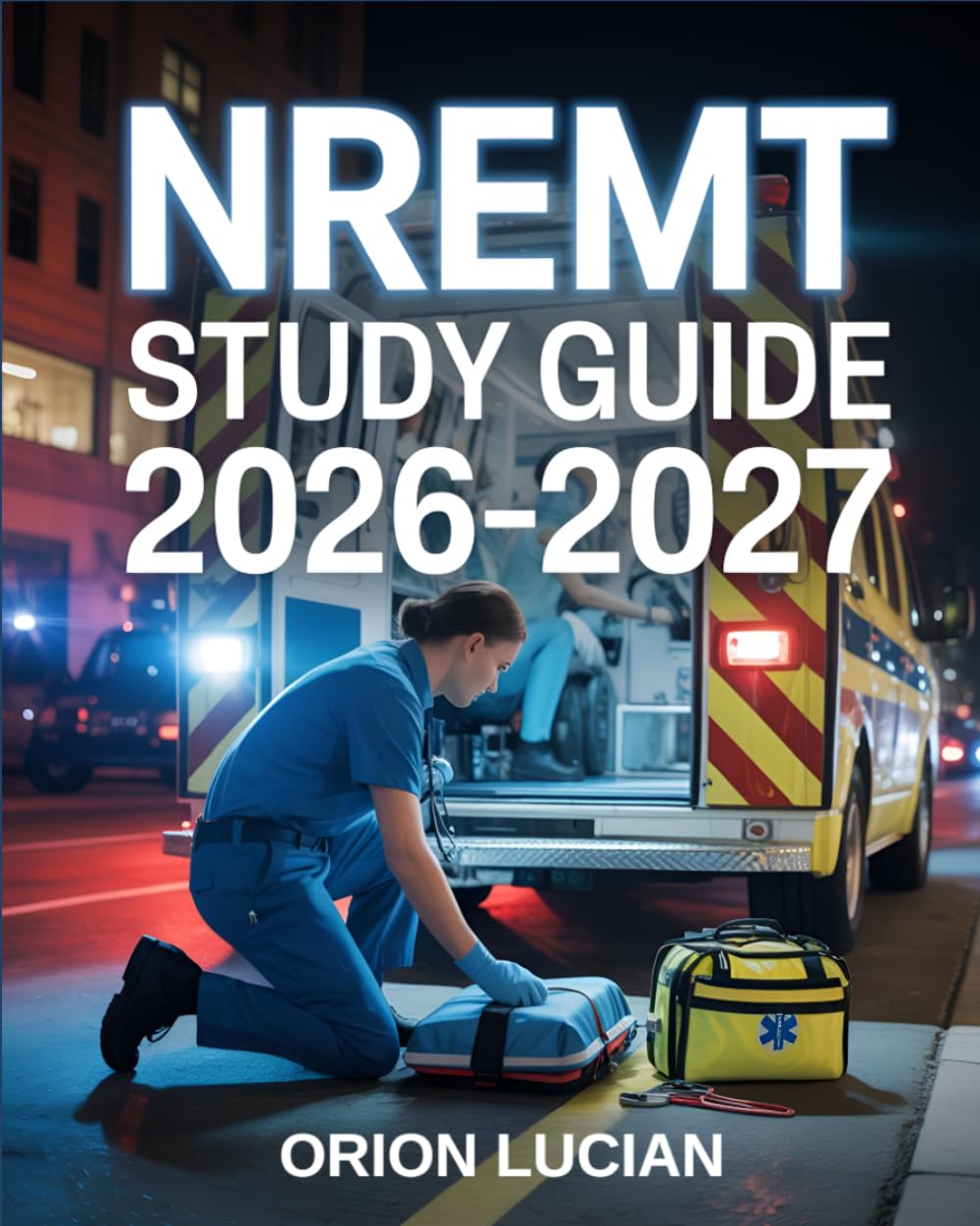 NREMT Study Guide 2026–2027: Comprehensive Certification Preparation for EMT Exam Readiness