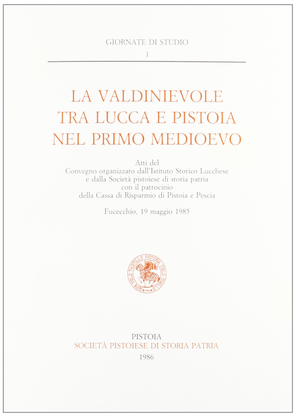 Società PistoieseLa Valdinievole tra Lucca e Pistoia nel primo medioevo. Atti del Convegno organizzato dall'Istituto Storico Lucchese e dalla SocietA pistoiese di storia patria