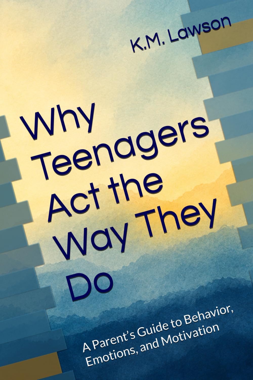 Why Teenagers Act the Way They Do: A Parent’s Guide to Behavior, Emotions, and Motivation