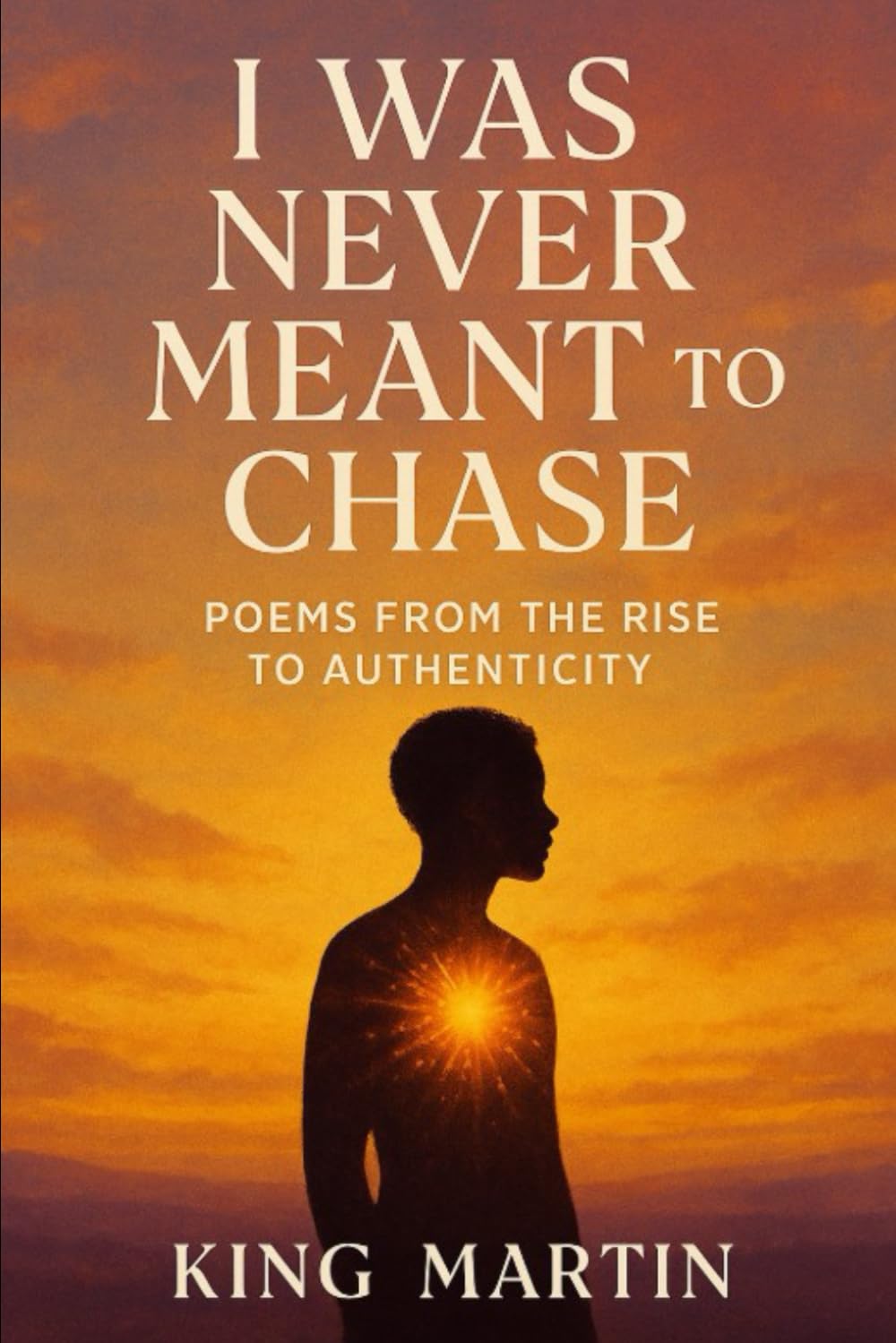 I Was Never Meant to Chase: Poems from The Rise to Authenticity