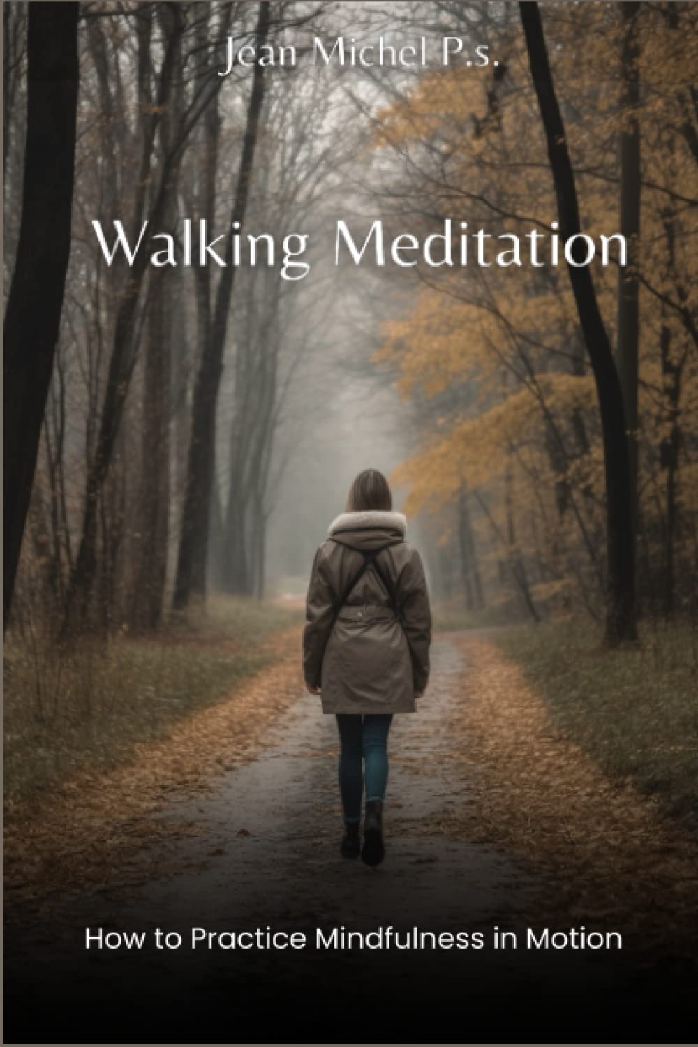 Walking Meditation- How to Practice Mindfulness in Motion: A complete guide to practicing walking meditation and improving physical and mental well-being