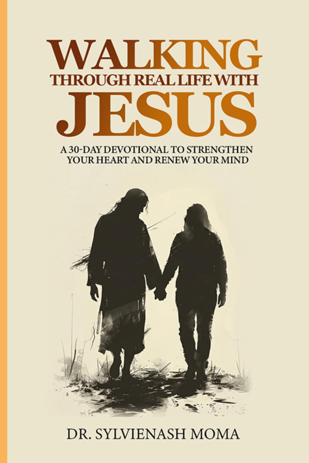 Walking Through Real Life with Jesus: A 30-Day Devotional to Strengthen Your Heart and Renew Your Mind