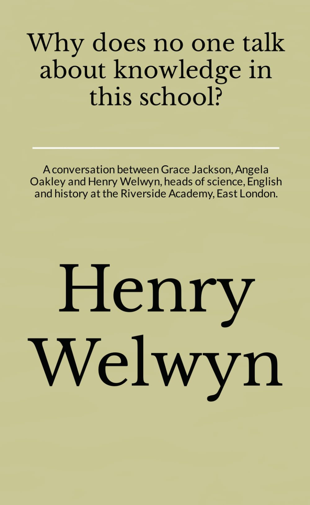 Why does no one talk about knowledge in this school?: A conversation between Grace Jackson, Angela Oakley and Henry Welwyn, heads of science, English and history at the Riverside Academy, East London.