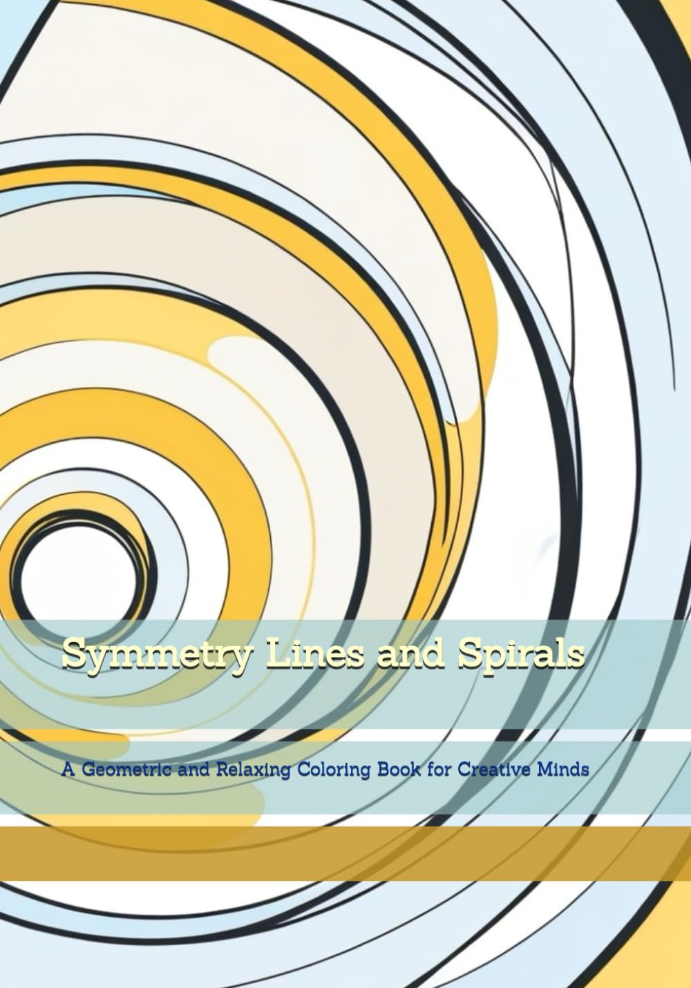Symmetry Lines and Spirals: A Geometric and Relaxing Coloring Book for Creative Minds (Moments of Gentle Relaxation)