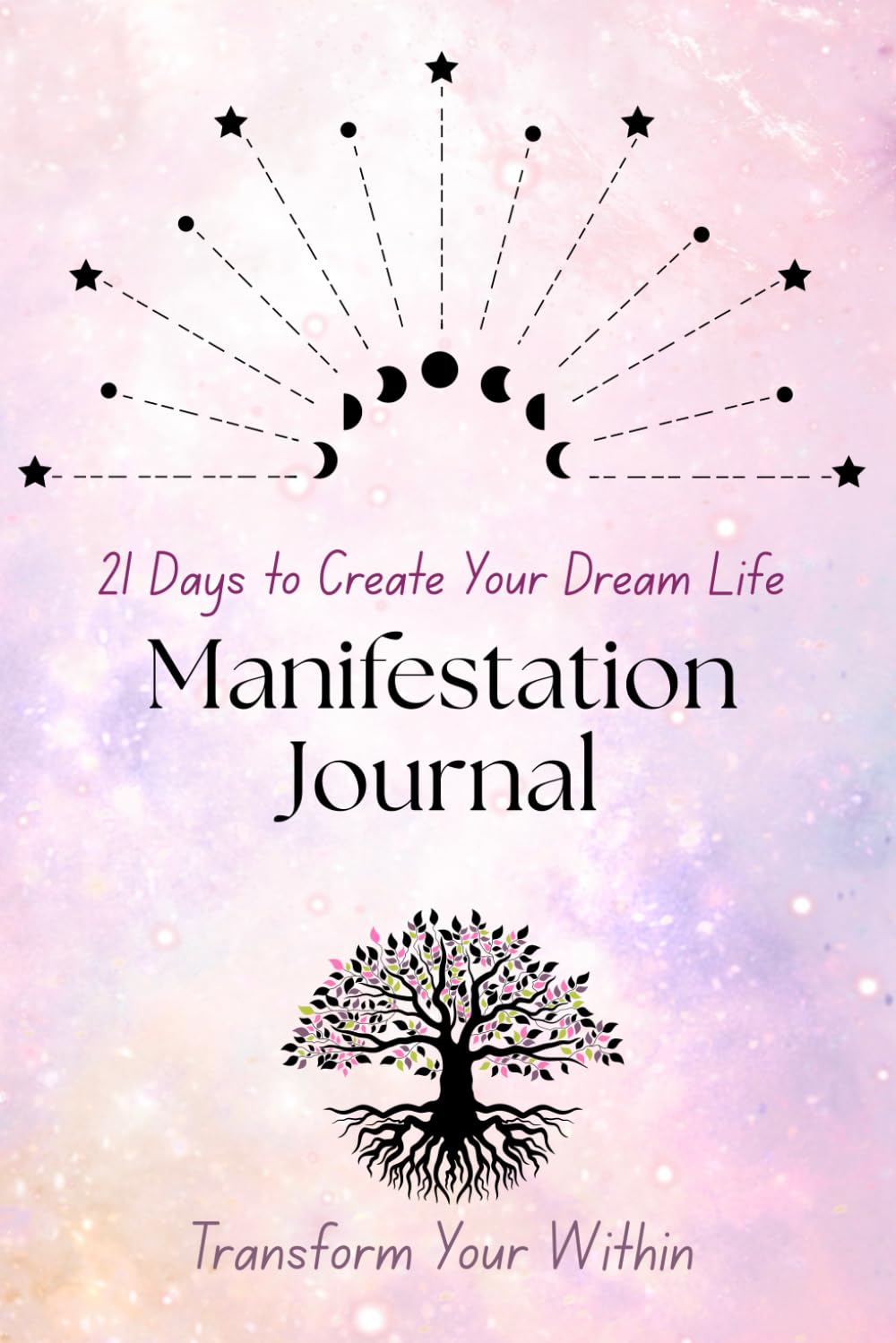 21 Days to Create Your Dream Life: Manifestation Journal: A 21-Day Challenge to Align Your Mind, Energy, and Actions to Manifest with Ease
