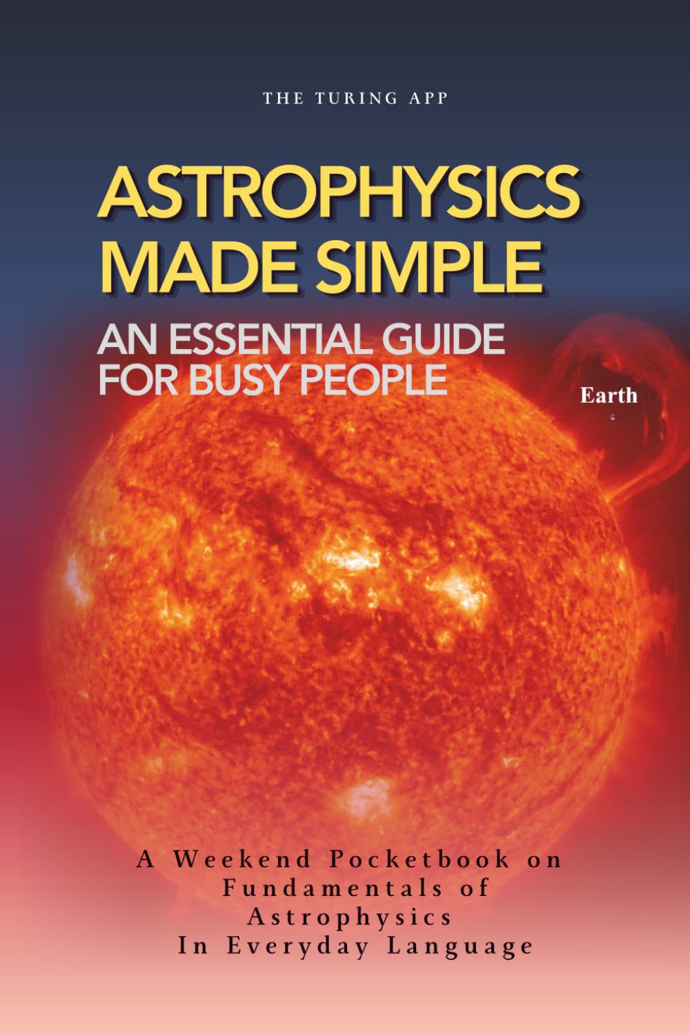 Astrophysics Made Simple: Everything you should know, in everyday language (Advanced Physics in Everyday Langauge)