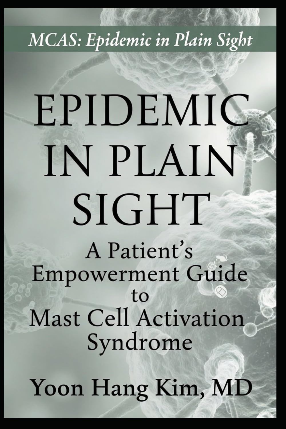 MCAS Epidemic in Plain Sight: A Patient's Empowerment Guide to Mast Cell Activation Syndrome
