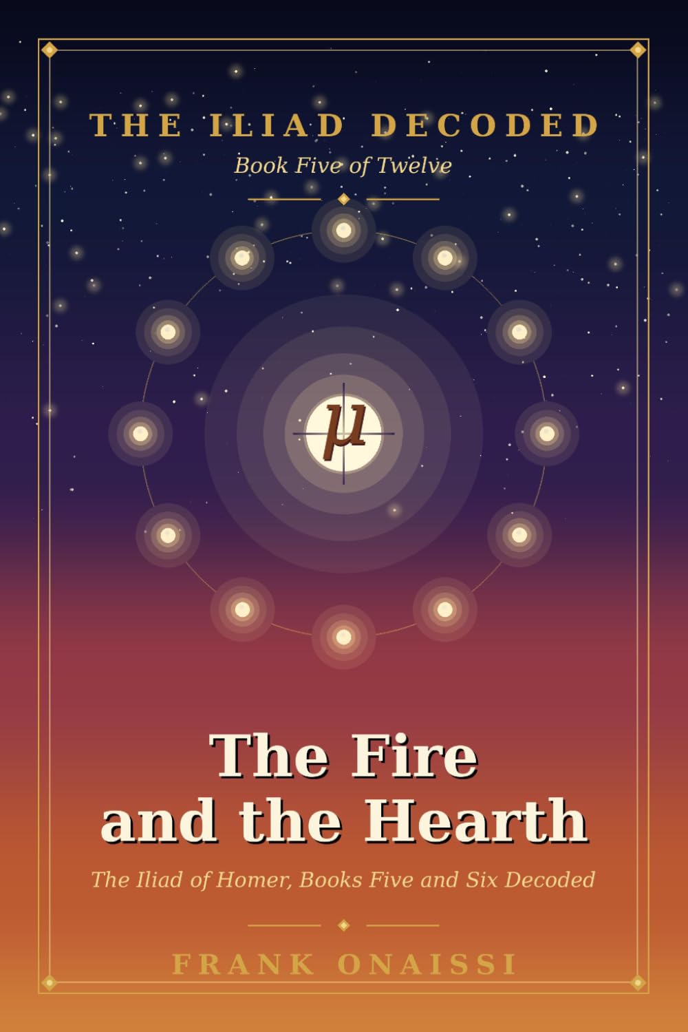 The Fire and the Hearth: The Iliad of Homer, Books Five and Six Decoded — A Verse-by-Verse Esoteric Reading in the Tradition of Neville Goddard