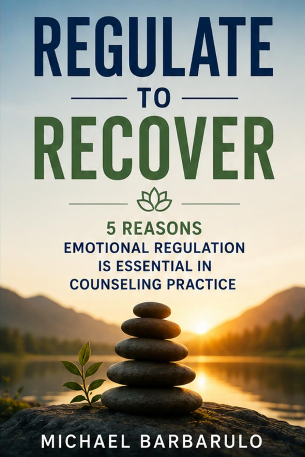 Regulate to Recover: 5 Reasons Emotional Regulation Is Essential in Counseling Practice