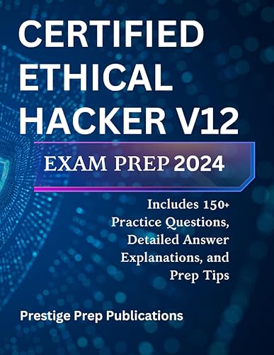 CERTIFIED ETHICAL HACKER V12 EXAM PREP 2024: Includes 150+ Practice Questions, Detailed Answer Explanations, and Prep Tips (ECCouncil exams)